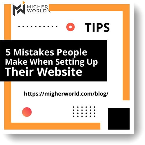 Tips 5 Mistakes People Make when Setting up their Website Migher World